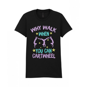 Why Walk when you can cartwheel TShirt