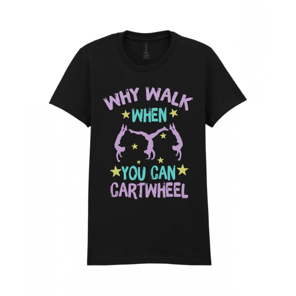 Why Walk when you can cartwheel TShirt